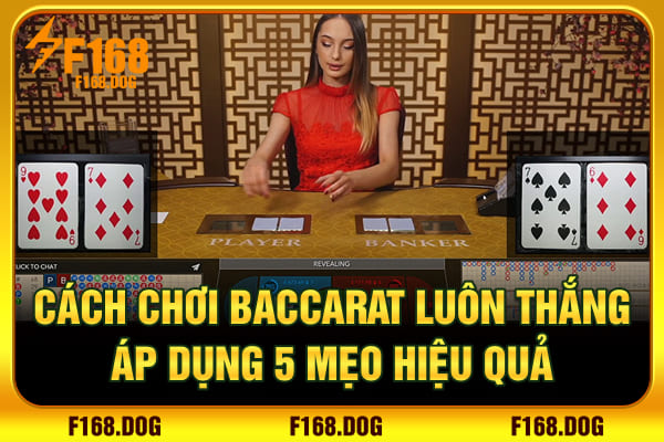 Cách Chơi Baccarat Luôn Thắng - Áp Dụng 6 Mẹo Hiệu Quả