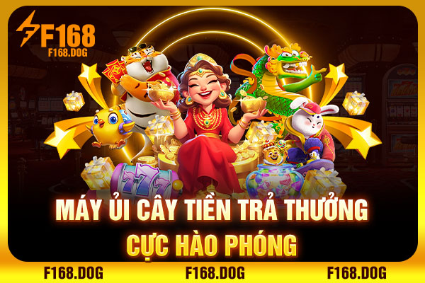 Máy ủi cây tiền trả thưởng cực hào phóng
