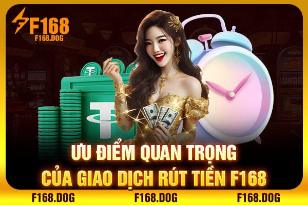 Ưu điểm quan trọng của giao dịch rút tiền F168