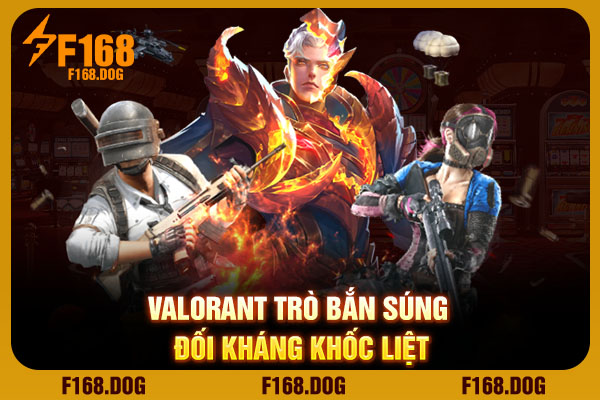 Valorant trò bắn súng đối kháng khốc liệt